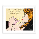 you musn't deny me my little pleasures - artist proof