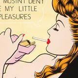 you musn't deny me my little pleasures - artist proof